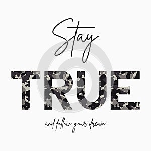 Stay True - slogan for t-shirt with camouflage texture. Fashion camo print for girls tee shirt in military and army style. Vector